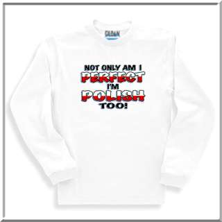 Not Only Am I Perfect Im Polish Too Shirt S 2X,3X,4X,5X  