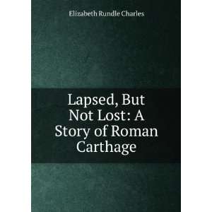  Lapsed, But Not Lost A Story of Roman Carthage Elizabeth 