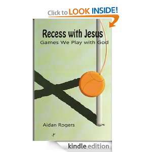 Recess with Jesus Games We Play with God Aidan Rogers  