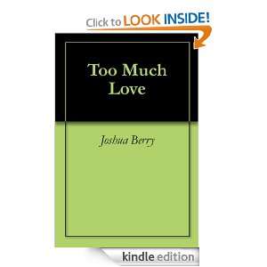 Too Much Love Joshua Berry  Kindle Store
