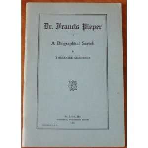 Dr. Francis Pieper A Biographical Sketch Theodore Graebner  
