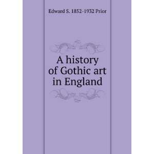  A history of Gothic art in England Edward S. 1852 1932 