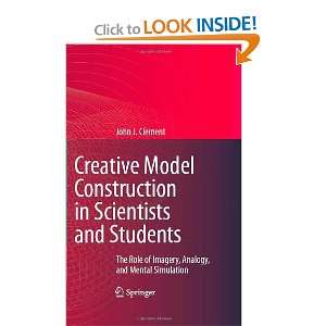 Creative Model Construction in Scientists and Students The Role of 