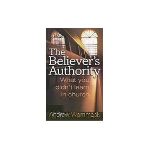 The Believers Authority What You Didnt Learn in Church 