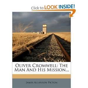 : Oliver Cromwell: The Man And His Mission (9781271685813): James 