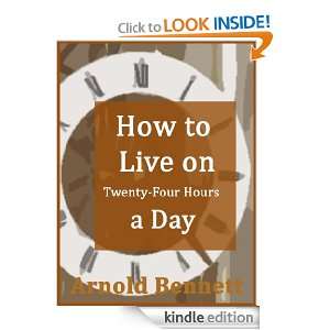 How to Live on Twenty Four Hours a Day [Annotated] Arnold Bennett 
