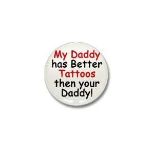  My Daddy has Better Tattoos Humor Mini Button by  