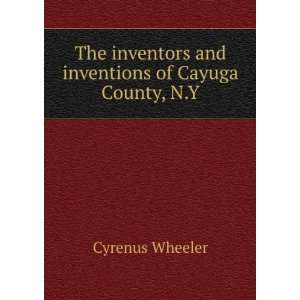   and inventions of Cayuga County, N.Y. Cyrenus Wheeler Books