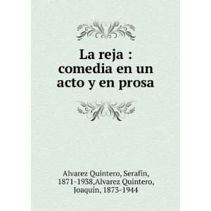 La reja  comedia en un acto y en prosa SerafÃ­n, 1871 1938,Alvarez 