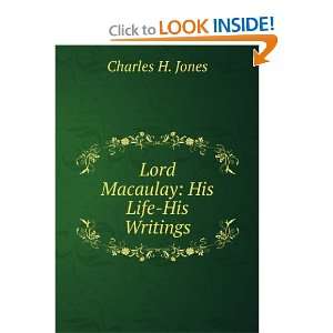    Lord Macaulay His Life His Writings Charles H. Jones Books