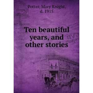    Ten beautiful years, and other stories, Mary Knight Potter Books