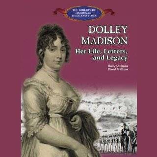 Dolly Madison Her Life, Letters and Legacy by Holly C. Schulman and 