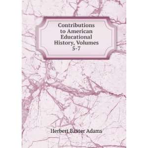   American Educational History, Volumes 5 7 Herbert Baxter Adams Books