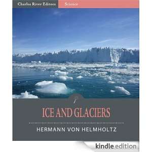 Ice and Glaciers Hermann von Helmholtz, Charles River Editors  