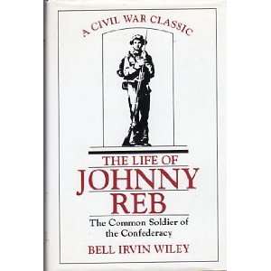 The Life of Johnny Reb the Common Soldier of the Confederacy & the 
