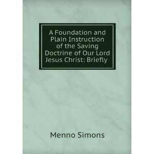   Doctrine of Our Lord Jesus Christ Briefly . Menno Simons Books