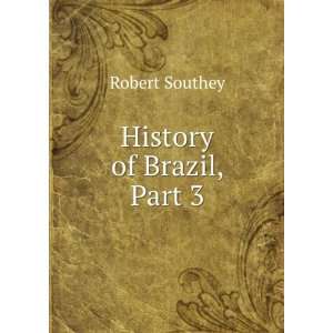  History of Brazil, Part 3 Robert Southey Books