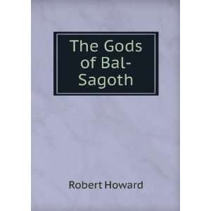  The Gods of Bal Sagoth Robert Howard Books