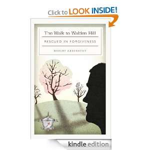 THE WALK TO WALDEN HILL RESCUED IN FORGIVENESS ROBERT ABERNATHY 
