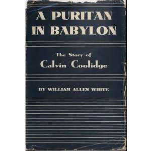   in Babylon The Story of Calvin Coolidge. WILLIAM ALLEN WHITE Books
