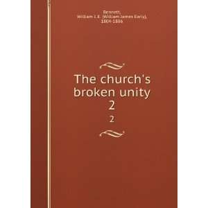 The churchs broken unity. 2 William J. E. (William James Early 